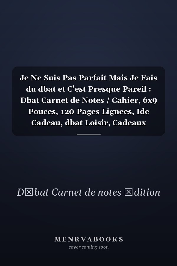 Je Ne Suis Pas Parfait Mais Je Fais du dbat et C'est Presque Pareil : Dbat Carnet de Notes / Cahier, 6x9 Pouces, 120 Pages Lignees, Ide Cadeau, dbat Loisir, Cadeaux Personnaliss, Pour Fille, Garon, Fils, Fille, Meilleur Ami(e), Soeur, Frre