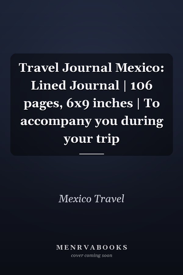 Travel Journal Mexico: Lined Journal | 106 pages, 6x9 inches | To accompany you during your trip