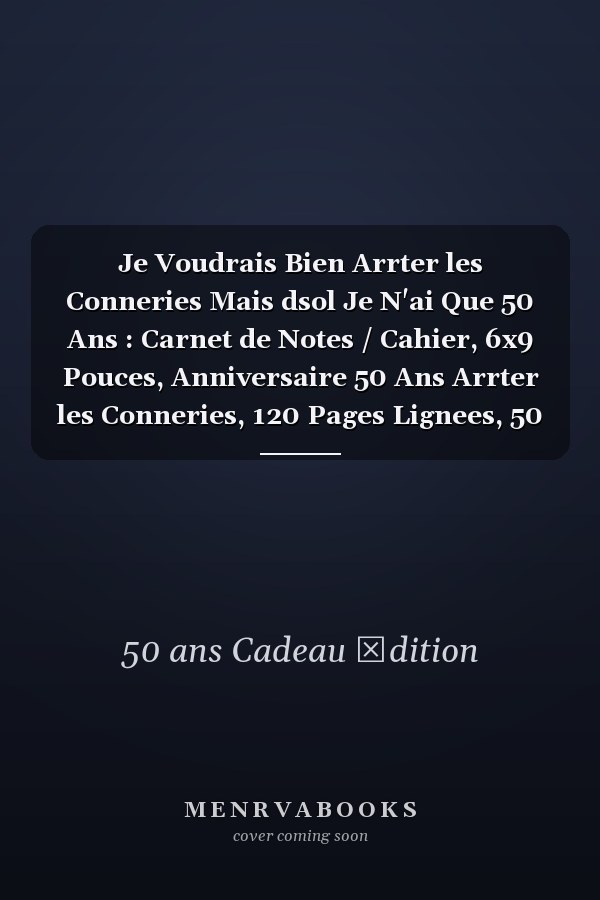 Je Voudrais Bien Arrter les Conneries Mais dsol Je N'ai Que 50 Ans : Carnet de Notes / Cahier, 6x9 Pouces, Anniversaire 50 Ans Arrter les Conneries, 120 Pages Lignees, 50 Ans Ide Cadeau, Humour Drle Cadeau, Bloc Notes