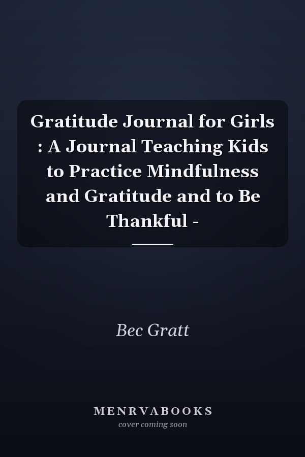 Gratitude Journal for Girls : A Journal Teaching Kids to Practice Mindfulness and Gratitude and to Be Thankful -