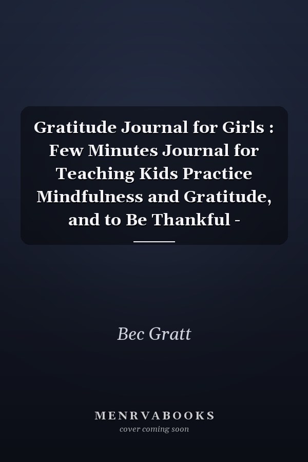 Gratitude Journal for Girls : Few Minutes Journal for Teaching Kids Practice Mindfulness and Gratitude, and to Be Thankful -