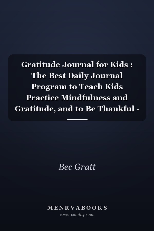 Gratitude Journal for Kids : The Best Daily Journal Program to Teach Kids Practice Mindfulness and Gratitude, and to Be Thankful -