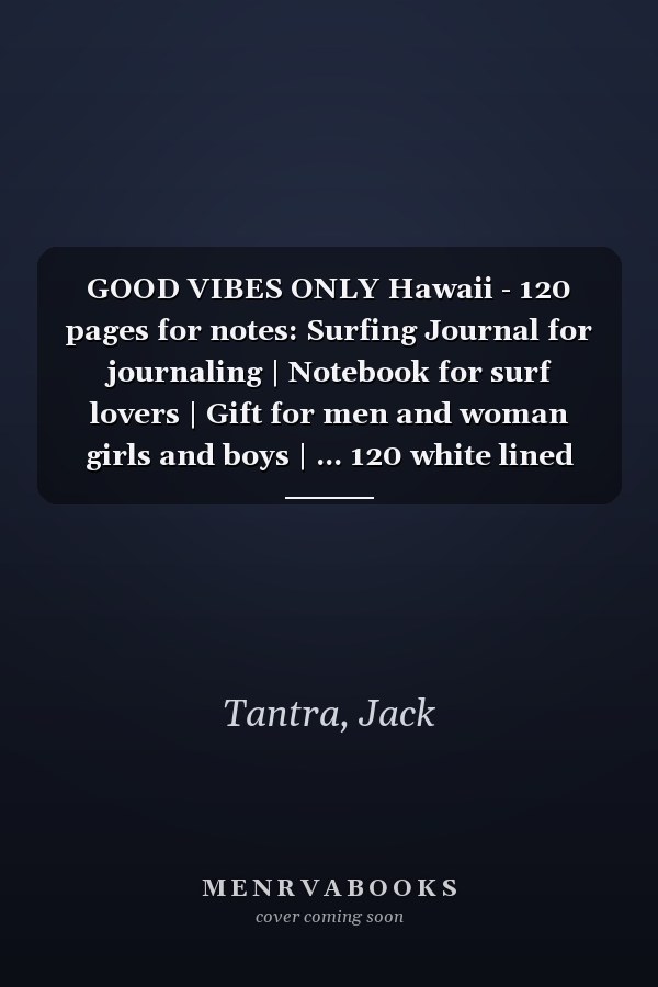 GOOD VIBES ONLY Hawaii - 120 pages for notes: Surfing Journal for journaling | Notebook for surf lovers | Gift for men and woman girls and boys | ... 120 white lined pages - Handy size 6x9 pouce