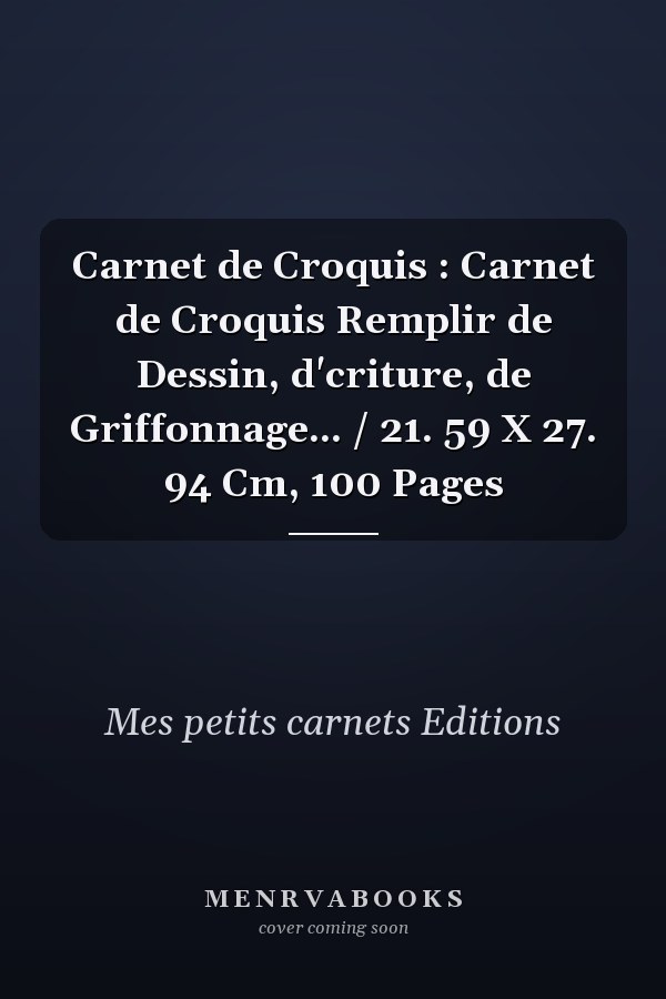 Carnet de Croquis : Carnet de Croquis  Remplir de Dessin, d'criture, de Griffonnage... / 21. 59 X 27. 94 Cm, 100 Pages