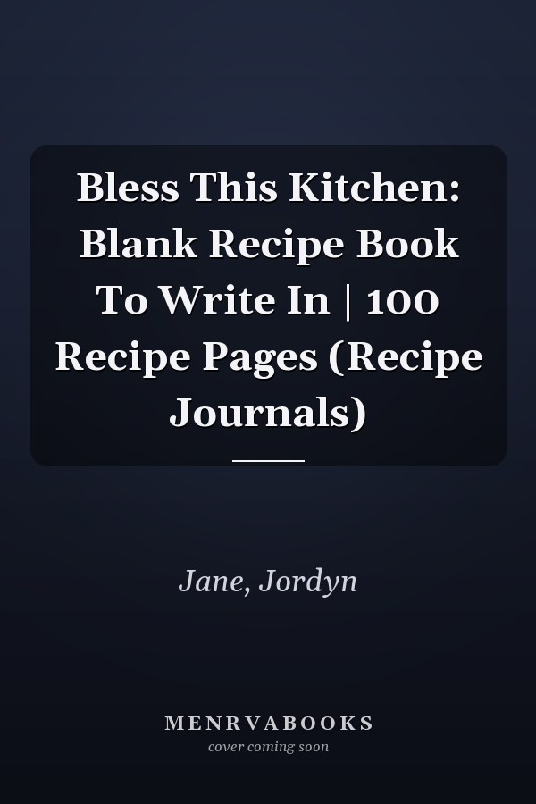 Bless This Kitchen: Blank Recipe Book To Write In | 100 Recipe Pages (Recipe Journals)