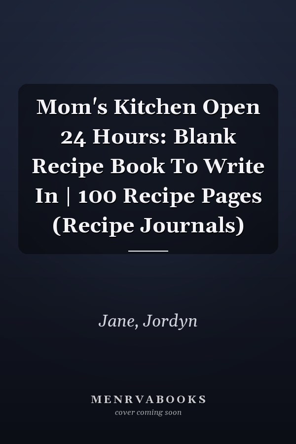 Mom's Kitchen Open 24 Hours: Blank Recipe Book To Write In | 100 Recipe Pages (Recipe Journals)