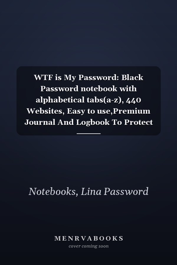 WTF is My Password: Black Password notebook with alphabetical tabs(a-z), 440 Websites, Easy to use,Premium Journal And Logbook To Protect Usernames and Passwords