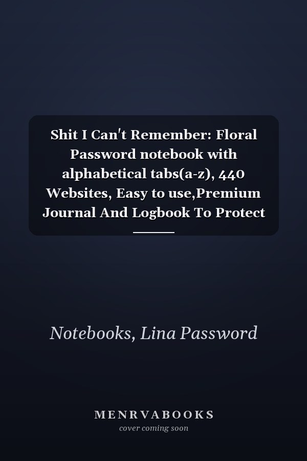 Shit I Can't Remember: Floral Password notebook with alphabetical tabs(a-z), 440 Websites, Easy to use,Premium Journal And Logbook To Protect Usernames and Passwords