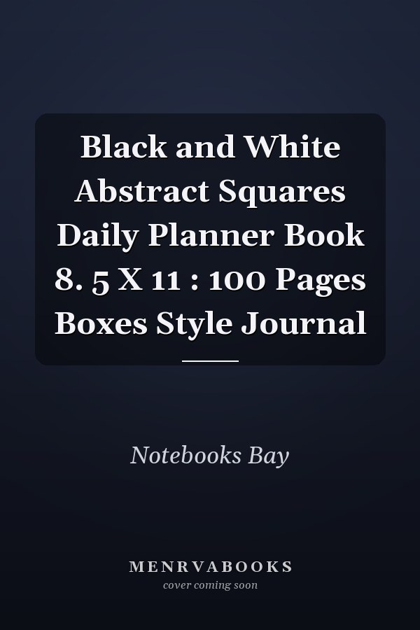Black and White Abstract Squares Daily Planner Book 8. 5 X 11 : 100 Pages Boxes Style Journal