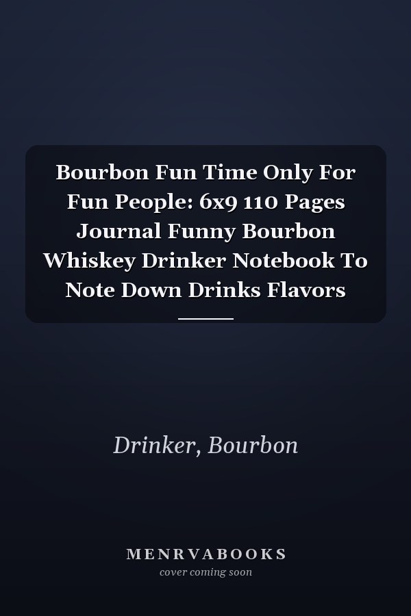 Bourbon Fun Time Only For Fun People: 6x9 110 Pages Journal Funny Bourbon Whiskey Drinker Notebook To Note Down Drinks Flavors