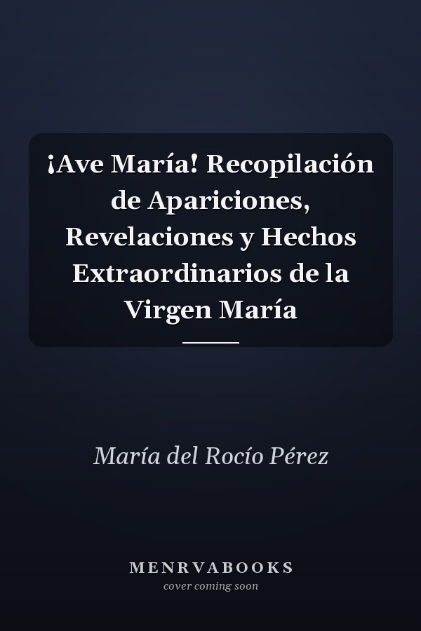 ¡Ave María! Recopilación de Apariciones, Revelaciones y Hechos Extraordinarios de la Virgen María