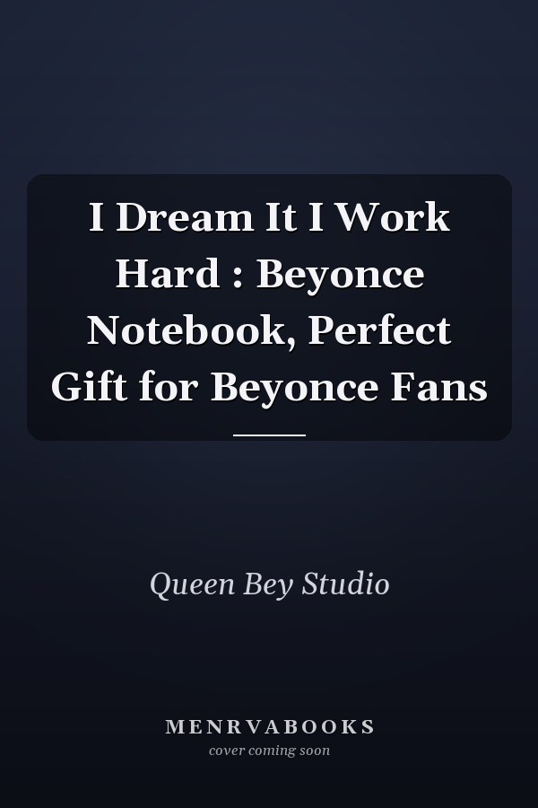 I Dream It I Work Hard : Beyonce Notebook, Perfect Gift for Beyonce Fans