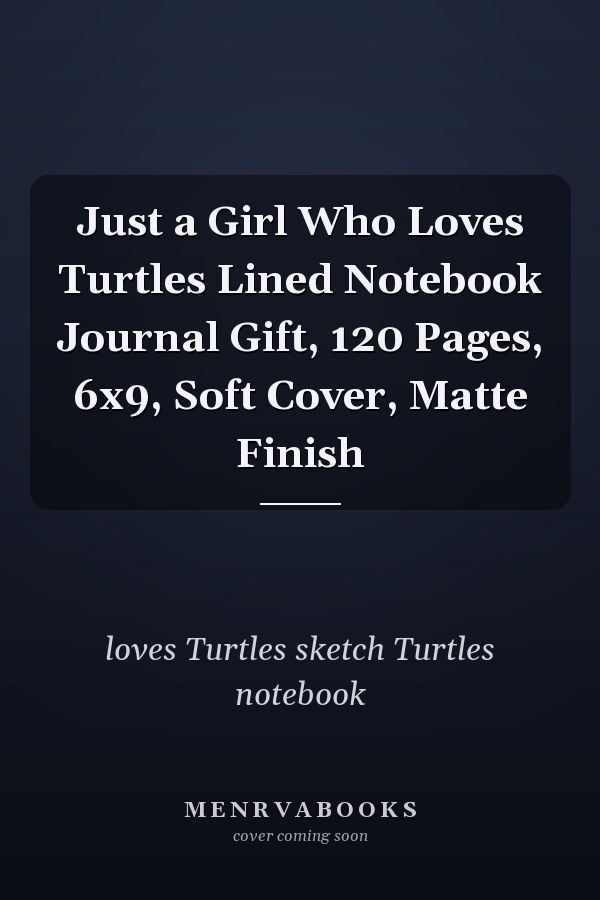 Just a Girl Who Loves Turtles Lined Notebook Journal Gift, 120 Pages, 6x9, Soft Cover, Matte Finish