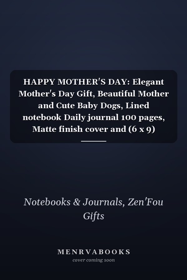 HAPPY MOTHER'S DAY: Elegant Mother's Day Gift, Beautiful Mother and Cute Baby Dogs, Lined notebook Daily journal 100 pages, Matte finish cover and (6 x 9) inches in size, cute for: Mom, Granma