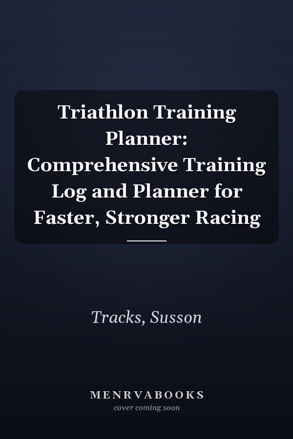 Triathlon Training Planner: Comprehensive Training Log and Planner for Faster, Stronger Racing