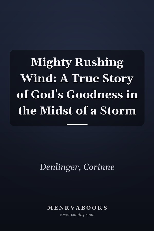 Mighty Rushing Wind: A True Story of God's Goodness in the Midst of a Storm
