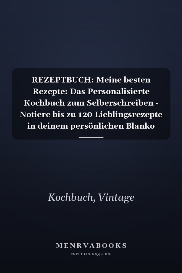REZEPTBUCH: Meine besten Rezepte: Das Personalisierte Kochbuch zum Selberschreiben - Notiere bis zu 120 Lieblingsrezepte in deinem persönlichen Blanko Rezeptbuch zum Eintragen (German Edition)