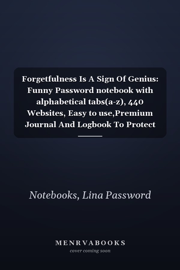 Forgetfulness Is A Sign Of Genius: Funny Password notebook with alphabetical tabs(a-z), 440 Websites, Easy to use,Premium Journal And Logbook To Protect Usernames and Passwords