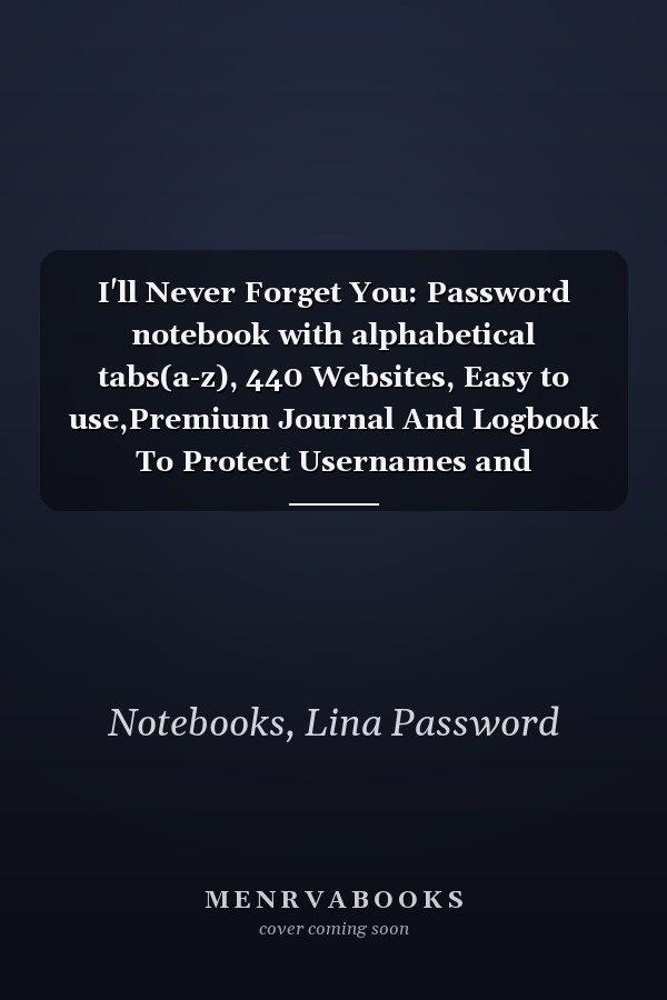 I'll Never Forget You: Password notebook with alphabetical tabs(a-z), 440 Websites, Easy to use,Premium Journal And Logbook To Protect Usernames and Passwords