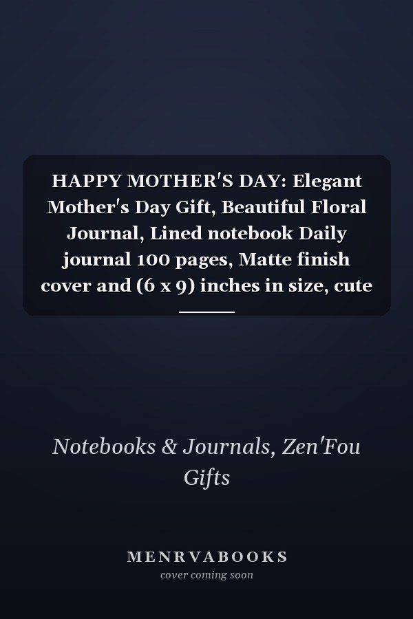 HAPPY MOTHER'S DAY: Elegant Mother's Day Gift, Beautiful Floral Journal, Lined notebook Daily journal 100 pages, Matte finish cover and (6 x 9) inches in size, cute for: Mom, Granma
