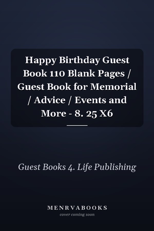 Happy Birthday Guest Book 110 Blank Pages / Guest Book for Memorial / Advice / Events and More - 8. 25 X6