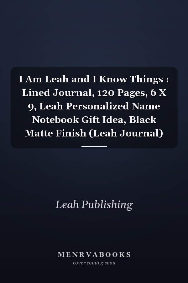 I Am Leah and I Know Things : Lined Journal, 120 Pages, 6 X 9, Leah Personalized Name Notebook Gift Idea, Black Matte Finish (Leah Journal)