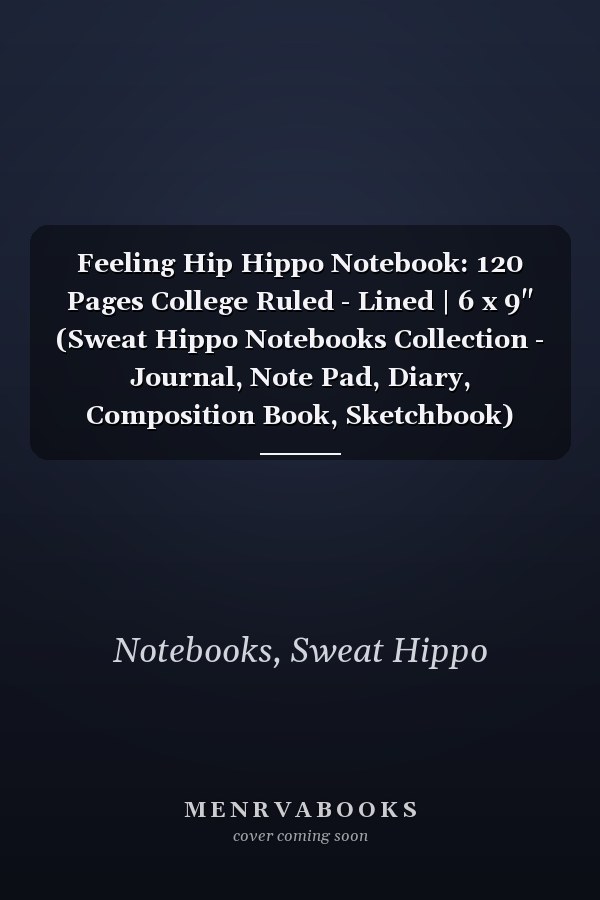 Feeling Hip Hippo Notebook: 120 Pages College Ruled - Lined | 6 x 9" (Sweat Hippo Notebooks Collection - Journal, Note Pad, Diary, Composition Book, Sketchbook)