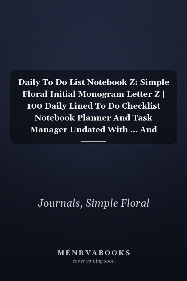 Daily To Do List Notebook Z: Simple Floral Initial Monogram Letter Z | 100 Daily Lined To Do Checklist Notebook Planner And Task Manager Undated With ... And Notes, Gifts For Boss And Coworker