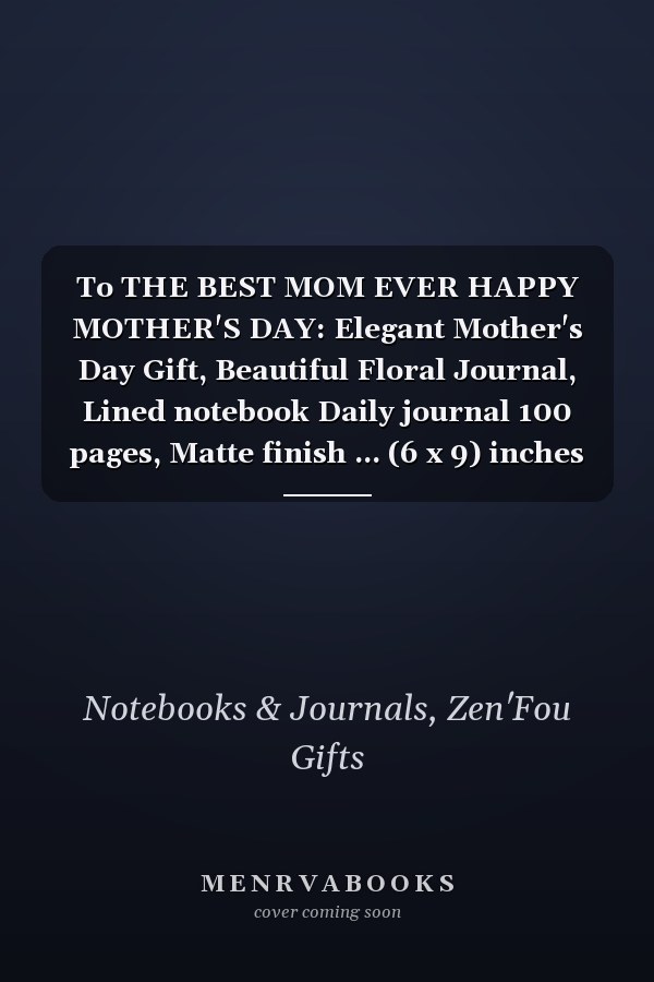 To THE BEST MOM EVER HAPPY MOTHER'S DAY: Elegant Mother's Day Gift, Beautiful Floral Journal, Lined notebook Daily journal 100 pages, Matte finish ... (6 x 9) inches in size, cute for: Mom, Granma