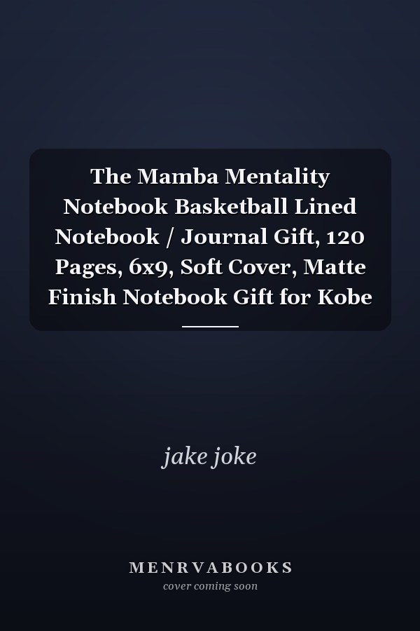 The Mamba Mentality Notebook Basketball Lined Notebook / Journal Gift, 120 Pages, 6x9, Soft Cover, Matte Finish Notebook Gift for Kobe