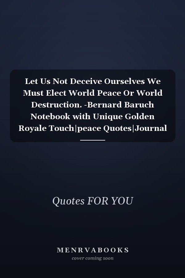 Let Us Not Deceive Ourselves We Must Elect World Peace Or World Destruction. -Bernard Baruch Notebook with Unique Golden Royale Touch|peace Quotes|Journal and Notebook|Gift Lined Notebook|120 Pages