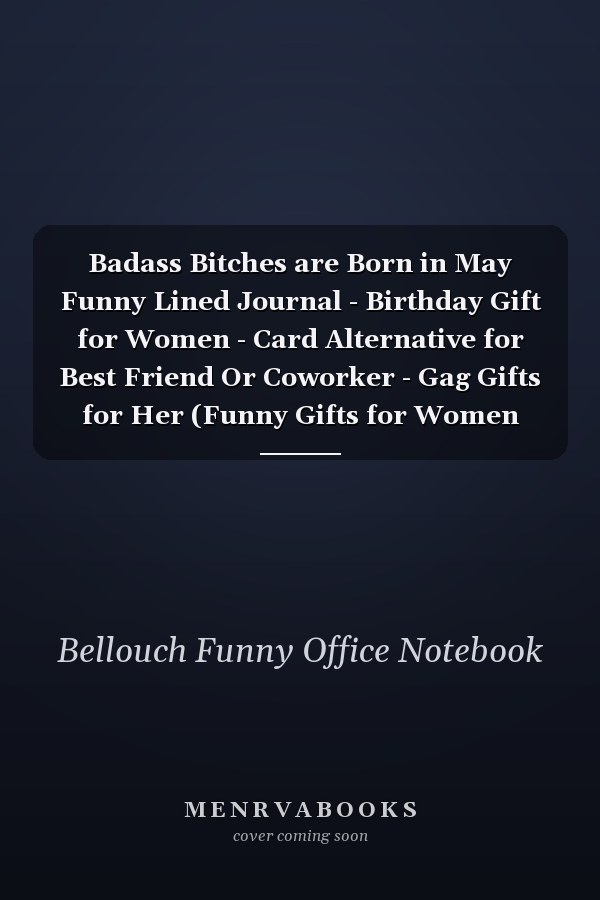 Badass Bitches are Born in May Funny Lined Journal - Birthday Gift for Women - Card Alternative for Best Friend Or Coworker - Gag Gifts for Her (Funny Gifts for Women Friends)