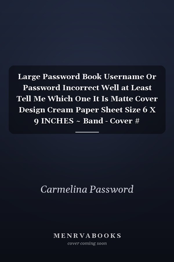 Large Password Book Username Or Password Incorrect Well at Least Tell Me Which One It Is Matte Cover Design Cream Paper Sheet Size 6 X 9 INCHES ~ Band - Cover # Remember105 Pages Standard Prints