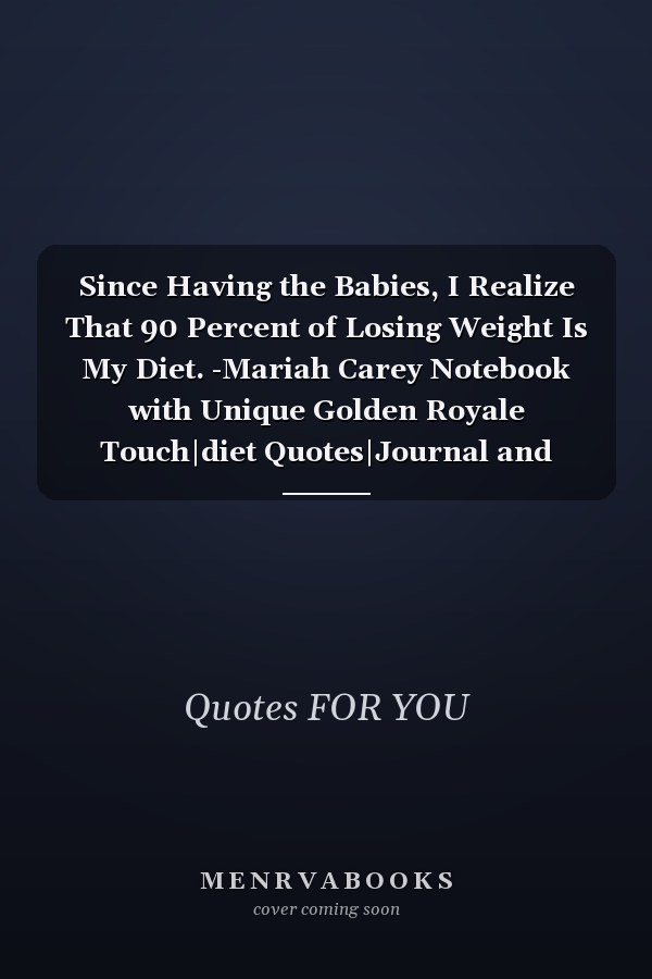 Since Having the Babies, I Realize That 90 Percent of Losing Weight Is My Diet. -Mariah Carey Notebook with Unique Golden Royale Touch|diet Quotes|Journal and Notebook|Gift Lined Notebook|120 Pages