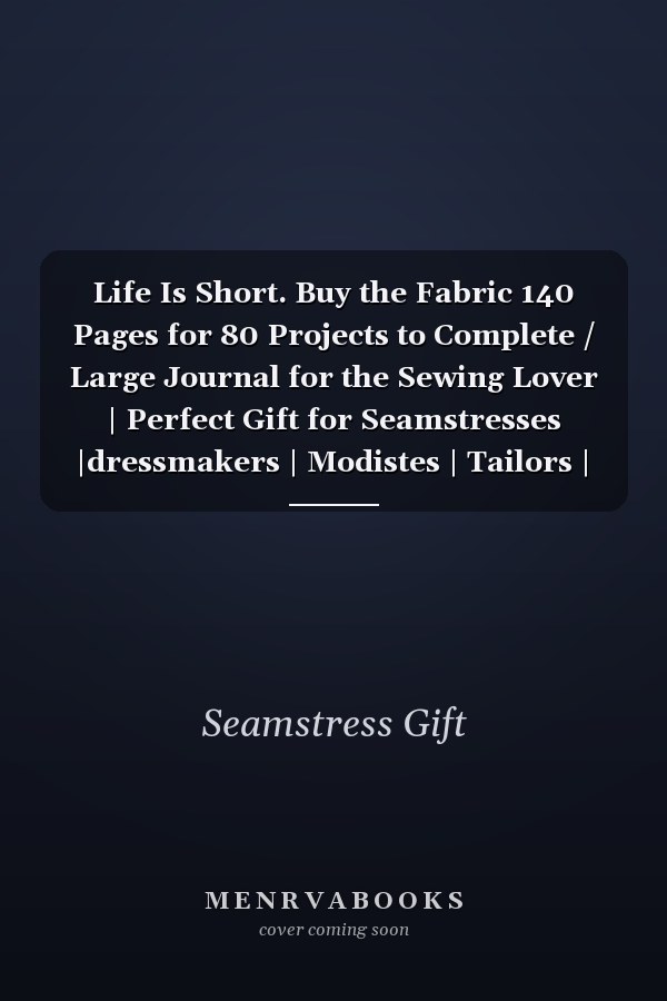 Life Is Short. Buy the Fabric 140 Pages for 80 Projects to Complete / Large Journal for the Sewing Lover | Perfect Gift for Seamstresses |dressmakers | Modistes | Tailors | Sewers...