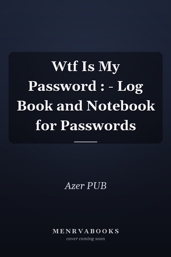 Wtf Is My Password : - Log Book and Notebook for Passwords