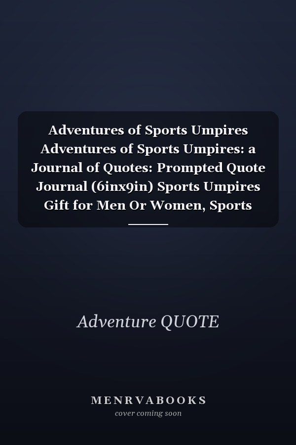 Adventures of Sports Umpires Adventures of Sports Umpires: a Journal of Quotes: Prompted Quote Journal (6inx9in) Sports Umpires Gift for Men Or Women, Sports Umpires Appreciation ... Book, Best Sports Umpires Gift, QUOTE BOOK for Sports Umpires