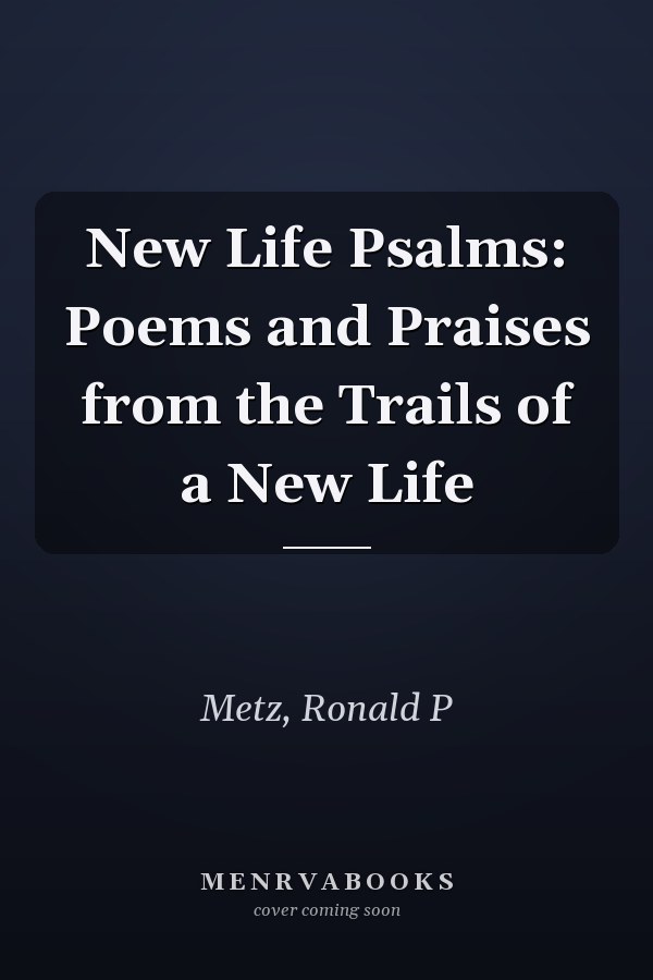 New Life Psalms: Poems and Praises from the Trails of a New Life
