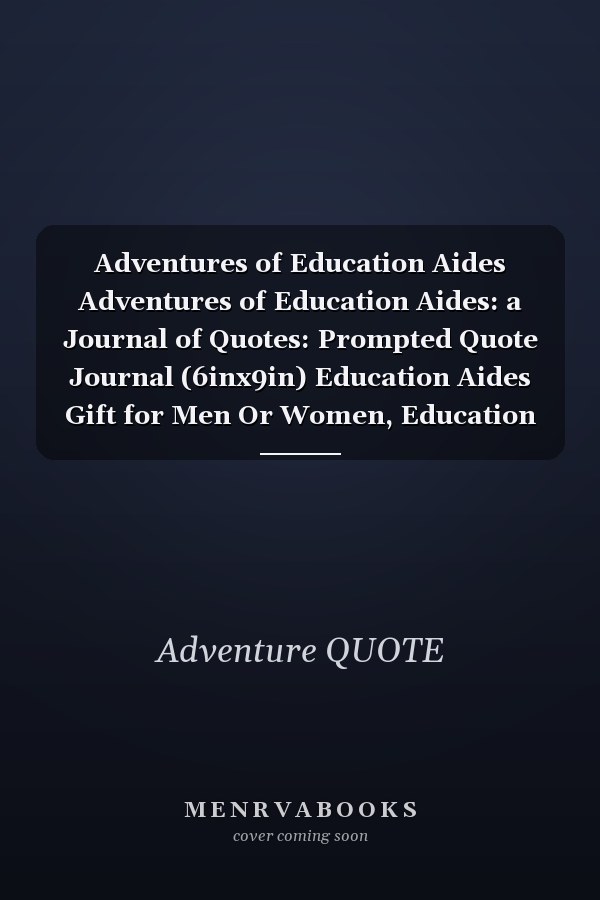 Adventures of Education Aides Adventures of Education Aides: a Journal of Quotes: Prompted Quote Journal (6inx9in) Education Aides Gift for Men Or Women, Education Aides Appreciation ... Book, Best Education Aides Gift, QUOTE BOOK for Education Aides