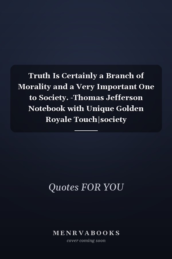 Truth Is Certainly a Branch of Morality and a Very Important One to Society. -Thomas Jefferson Notebook with Unique Golden Royale Touch|society Quotes|Journal and Notebook|Gift Lined Notebook|120 Pages