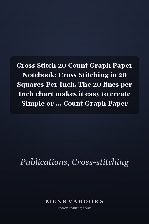 Cross Stitch 20 Count Graph Paper Notebook: Cross Stitching in 20 Squares Per Inch. The 20 lines per Inch chart makes it easy to create Simple or ... Count Graph Paper Notebook Collection)