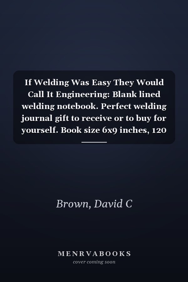 If Welding Was Easy They Would Call It Engineering: Blank lined welding notebook. Perfect welding journal gift to receive or to buy for yourself. Book size 6x9 inches, 120 pages. Funny welding gifts.
