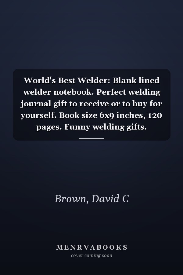 World's Best Welder: Blank lined welder notebook. Perfect welding journal gift to receive or to buy for yourself. Book size 6x9 inches, 120 pages. Funny welding gifts.