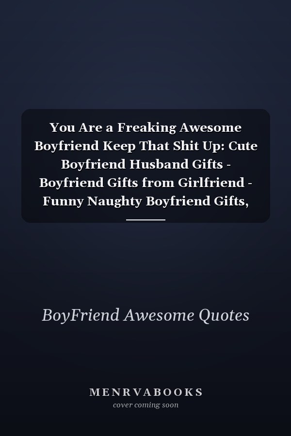 You Are a Freaking Awesome Boyfriend Keep That Shit Up: Cute Boyfriend Husband Gifts - Boyfriend Gifts from Girlfriend - Funny Naughty Boyfriend Gifts, Blank Lined Journal Notebook (6 X9 ) 110 Pages