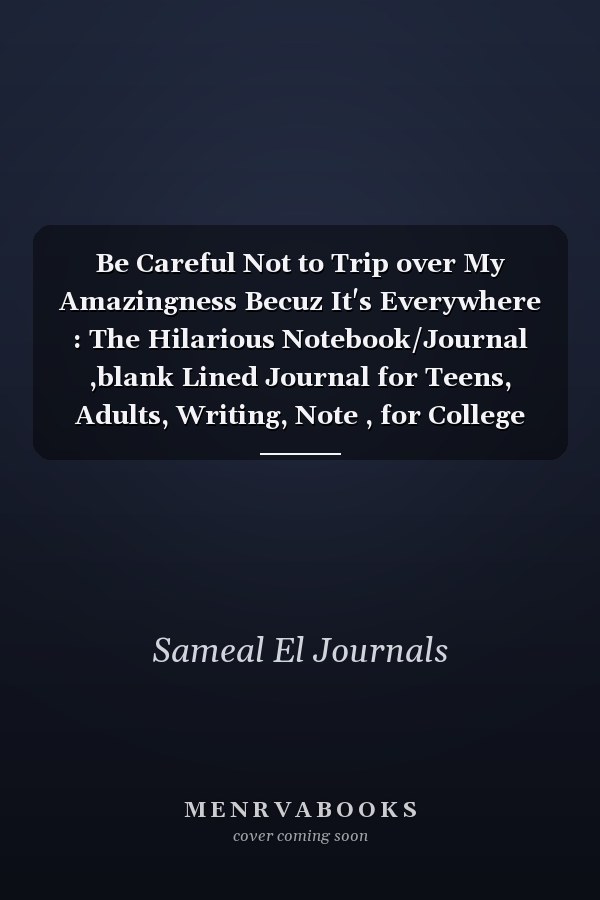 Be Careful Not to Trip over My Amazingness Becuz It's Everywhere : The Hilarious Notebook/Journal ,blank Lined Journal for Teens, Adults, Writing, Note , for College and School, 100 Lined Pages, Size 6 X 9 Inches .
