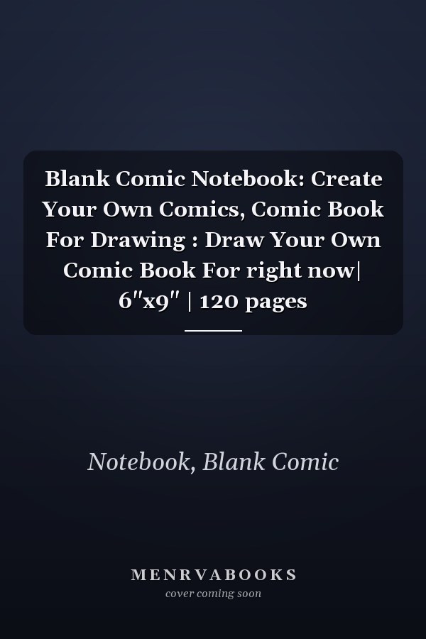 Blank Comic Notebook: Create Your Own Comics, Comic Book For Drawing : Draw Your Own Comic Book For right now| 6"x9" | 120 pages