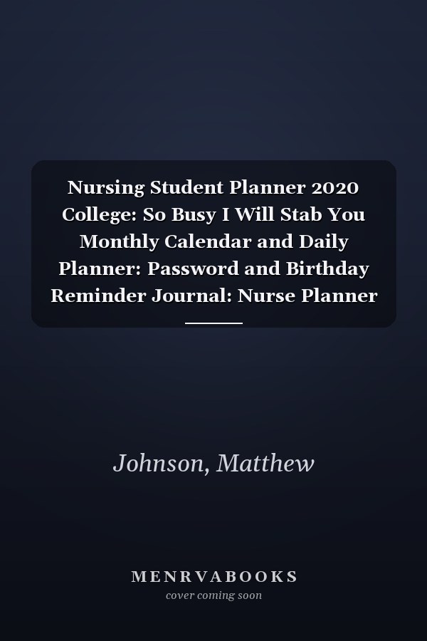 Nursing Student Planner 2020 College: So Busy I Will Stab You Monthly Calendar and Daily Planner: Password and Birthday Reminder Journal: Nurse Planner 2020