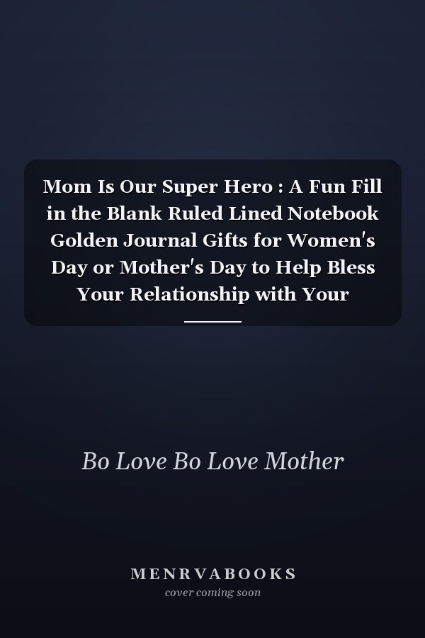 Mom Is Our Super Hero : A Fun Fill in the Blank Ruled Lined Notebook Golden Journal Gifts for Women's Day or Mother's Day to Help Bless Your Relationship with Your Mother