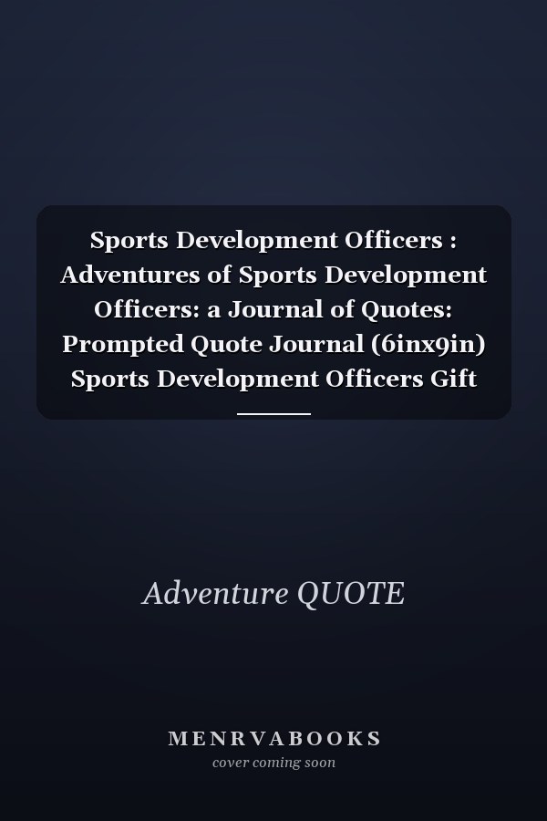 Sports Development Officers : Adventures of Sports Development Officers: a Journal of Quotes: Prompted Quote Journal (6inx9in) Sports Development Officers Gift for Men or Women, Sports Development Officers Appreciation ... Book, Best Sports Development Off