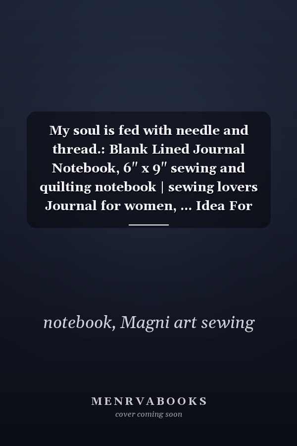 My soul is fed with needle and thread.: Blank Lined Journal Notebook, 6" x 9" sewing and quilting notebook | sewing lovers Journal for women, ... Idea For sewing and quilting Lovers 120 Pages
